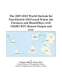 The 2007-2012 World Outlook for Non-Electric Oil Forced Warm Air Furnaces and Humidifiers with 150,001 BTU Bonnet Output and over