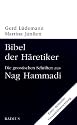 Bibel der Häretiker: Die gnostischen Schriften aus Nag Hammadi. Erste deutsche Gesamtübersetzung