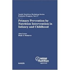 Primary Prevention by Nutrition Intervention in Infancy and Childhood: 57th Nestle Nutrition Workshop, Pediatric Program, Half Moon Bay, San Francisco, ... Workshop Series, Pediatric Program)