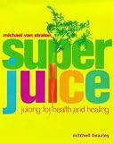 Superjuice: Juicing for Health and Healing