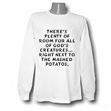 There's plenty of room for all of God's creatures... right next to the mashed potatos. Long Sleeve T-shirt Large White