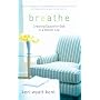 Breathe: Creating Space for God in a Hectic Life