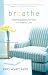 Breathe: Creating Space for God in a Hectic Life