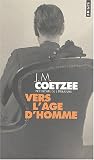 Vers l'âge d'homme par J-M Coetzee Vers l'âge d'homme par Coetzee