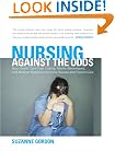 Nursing against the Odds: How Health Care Cost Cutting, Media Stereotypes, and Medical Hubris Undermine Nurses and Patient Care (The Culture and Politics of Health Care Work)