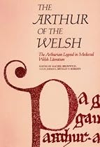 The Arthur of the Welsh: Arthurian Legend in Mediaeval Welsh Literature (University of Wales Press - Writers of Wales)