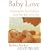 Baby Love: Everything You Need to Know about Your Baby's First Year