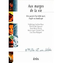 Aux marges de la vie: �tre parent d'un b�b� mort, fragile ou handicap�