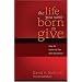 The Life You Were Born to Give: Why It's Better to Live Than to Receive