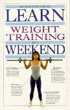 Learn Weight Training in a Weekend (Learn in a Weekend)
