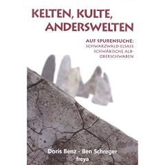Kelten, Kulte, Anderswelten. Auf Spurensuche: Schwarzwald-Elsass, Schw�bische Alb-Oberschwaben.