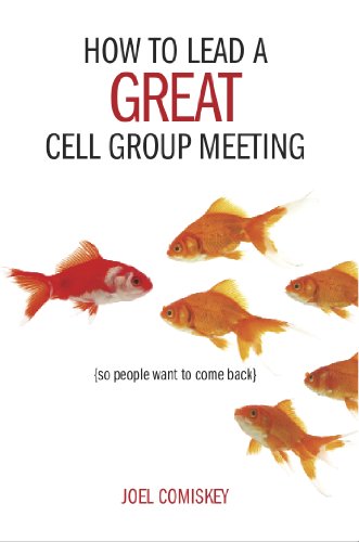 How to Lead a Great Cell Group Meeting.. . So People Want to Come Back