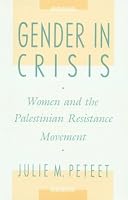 Gender in Crisis: Women and the Palestinian Resistance Movement
