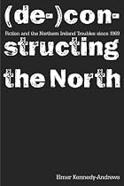 Fiction and the Northern Ireland Troubles Since 1969: (de-)Constructing the North