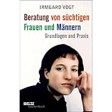 Beratung von s�chtigen Frauen und M�nnern: Grundlagen und Praxis (Beltz Taschenbuch / Psychologie)von "Irmgard Vogt"