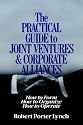 The Practical Guide to Joint Ventures and Corporate Alliances: How to Form, How to Organize, How to Operate