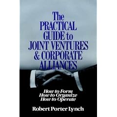 The Practical Guide to Joint Ventures and Corporate Alliances: How to Form, How to Organize, How to Operate