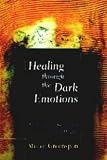 Healing Through the Dark Emotions: The Wisdom of Grief, Fear and Despair