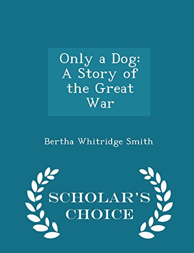 Only a Dog: A Story of the Great War - Scholar's Choice Edition
