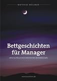 Bettgeschichten f�r Manager: Den allt�glichen Wahnsinn beherrschen