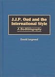 J.J.P. Oud and the International Style: A Bio-Bibliography (Bio-Bibliographies in Art and Architecture)