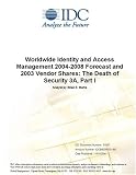 Review IDC Research  / Worldwide Identity and Access Management 2004-2008 Forecast and 2003 Vendor Shares: The Death of Security 3A, Part I