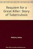 Requiem for a great killer : the story of tuberculosis