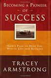 Becoming A Pioneer Of Success: God's Plan to Help You Win in Life and In Business