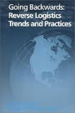 Going Backwards: Reverse Logistics Trends and Practices