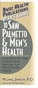 User's Guide to Saw Palmetto & Men's Health: Learn What You Need to Know About Reducing Your Risk of Prostate Disease (Basic Health Publications User's Guide)