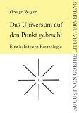 Das Universum auf den Punkt gebracht. Eine holistische Kosmologie - George Wayne