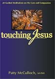 Touching Jesus: 20 Guided Meditations on His Care and Compassion
