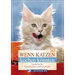 Wenn Katzen kochen k�nnten: Leckeres f�r Naschkatzen und Gourmets