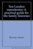 Ten London repositories : a practical guide for the family historian