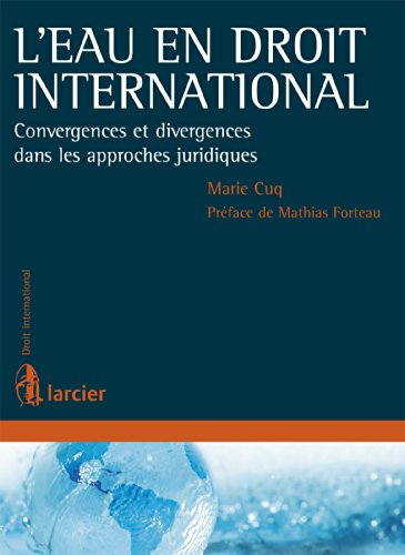 L'eau en droit international: Convergences et divergences dans les approches juridiques (French Edition)