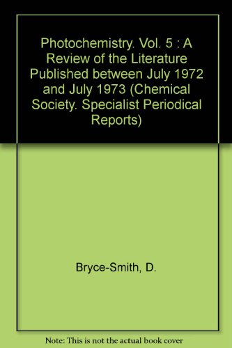 Photochemistry Vol. 5: Review of Literature published July 1972 - July 1973 (The Chemical Society Specialist Periodical Report)