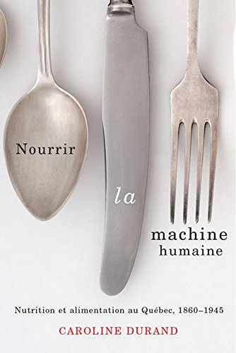 Nourrir la machine humaine: Nutrition et alimentation au Québec, 1860-1945 (Studies on the History of Quebec/Études d'histoire du Québec) (French Edition)