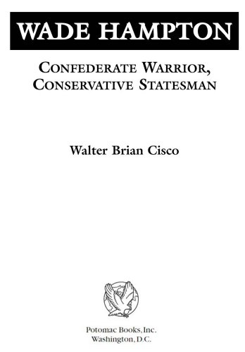 Wade Hampton: Confederate Warrior, Conservative Statesman