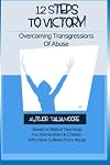 12 Steps To Victory-Overcoming Transgressions Of Abuse: For Those Who Have Suffered Abuse