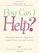 How Can I Help?: Everyday Ways to Help Your Loved Ones Live with Cancer