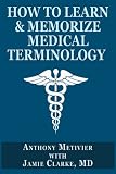 How to Learn & Memorize Medical Terminology ... Using a Memory Palace Specifically Designed for Achieving Medical Fluency (Magnetic Memory Series)