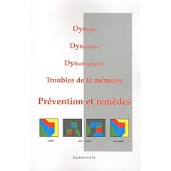 Dyslexie, Dyscalculie, Dysorthographie, Troubles de la m�moire : Pr�ventions et rem�des