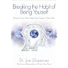 Breaking the Habit of Being Yourself: How to Lose Your Mind and Create a New One