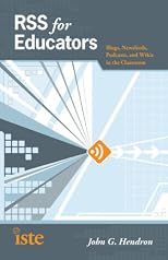 RSS for Educators: Blogs, Newsfeeds, Podcasts, and Wikis in the Classroom