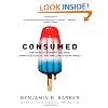 Consumed: How Markets Corrupt Children, Infantilize Adults, and Swallow Citizens Whole