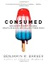 Consumed: How Markets Corrupt Children, Infantilize Adults and Swallow Citizens Whole