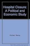 Hospital closure : a political and economic study