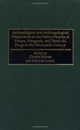 Archaeological and Anthropological Perspectives on the Native Peoples of Pampa, Patagonia, and Tierra del Fuego to the Nineteenth Century (Native Peoples of the Americas)