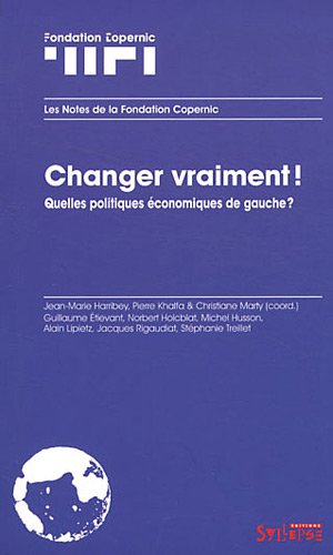 Changer vraiment ! Quelles politiques economiques de gauche ? gauche ? de Jean-M