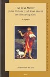 As in a Mirror: John Calvin and Karl Barth On Knowing God (Studies in the History of Christian Thought)